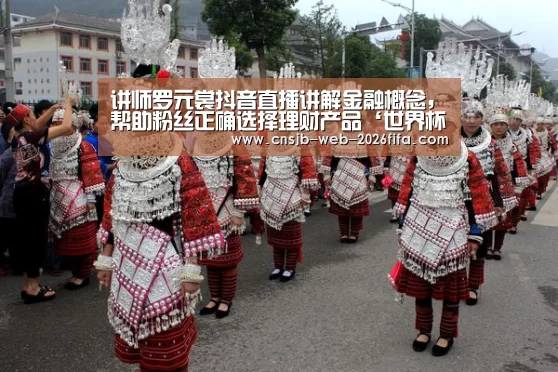 讲师罗元裳抖音直播讲解金融概念,帮助粉丝正确选择理财产品‘世界杯外围买球’(图4) 世界杯投注