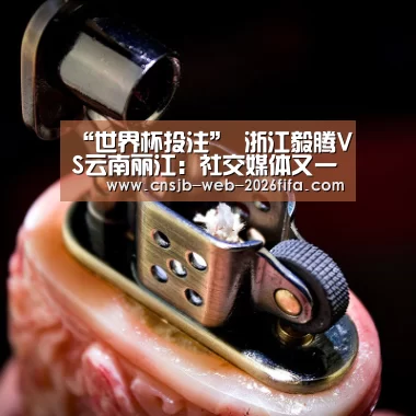 “世界杯投注”
浙江毅腾VS云南丽江:社交媒体又一次让保级战酿成口水战?(图1) 世界杯投注